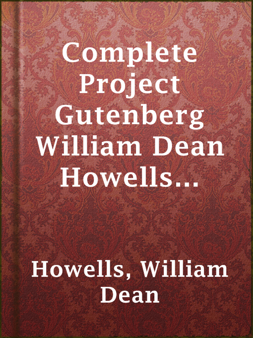 Title details for Complete Project Gutenberg William Dean Howells Works by William Dean Howells - Available